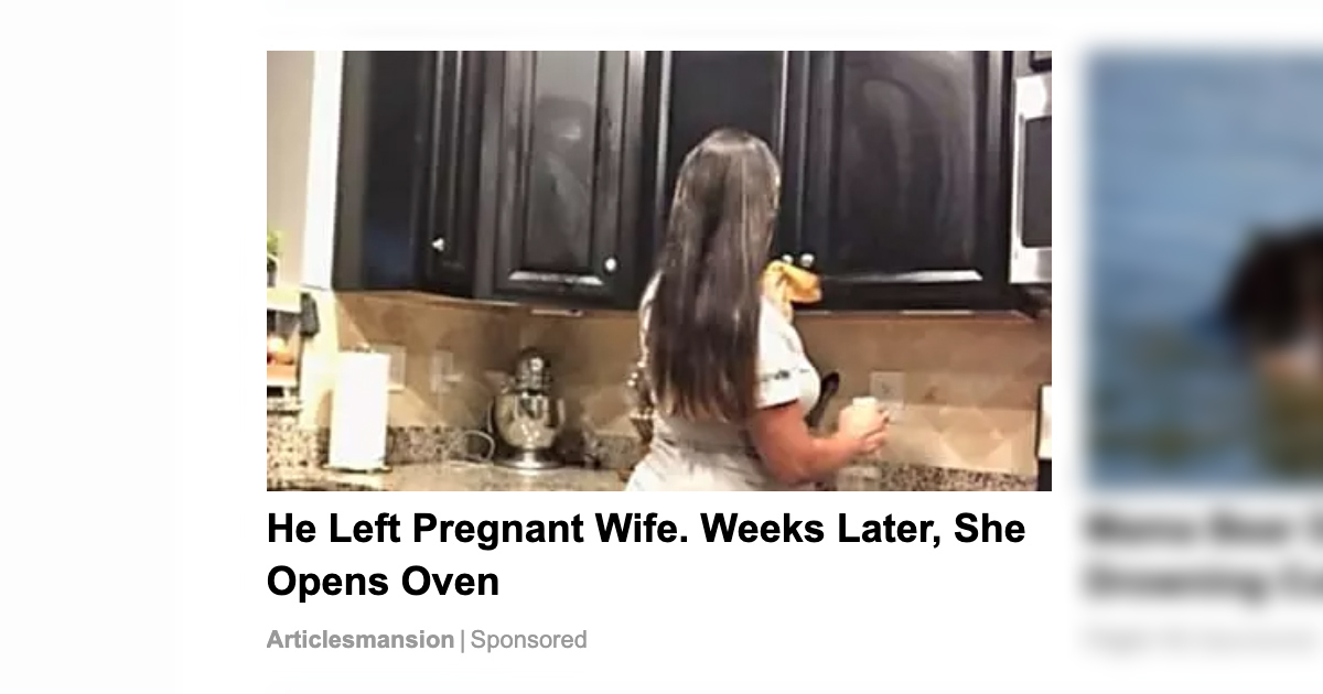 An ad claimed He Left Pregnant Wife Weeks Later She Opens Oven and the headline of the article read After Her Husband Left Her She Saw Something in the Oven that Changed Her Life.