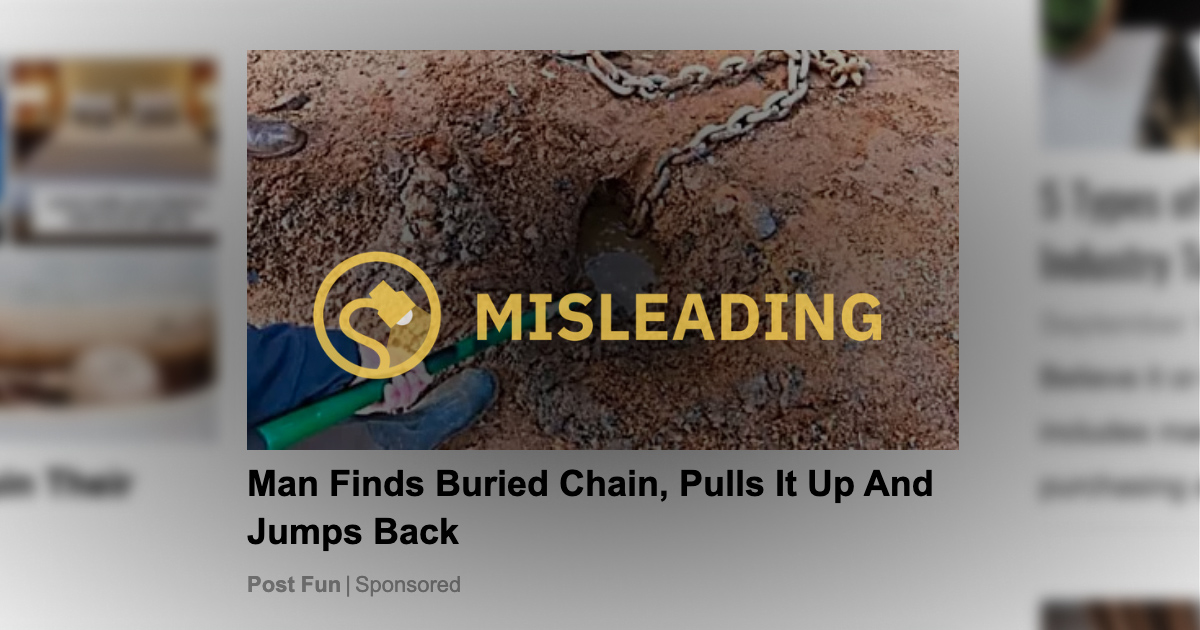 Online ads and YouTube videos claimed man finds buried chain and said he would keep pulling the old buried chain. However, this was all misleading.