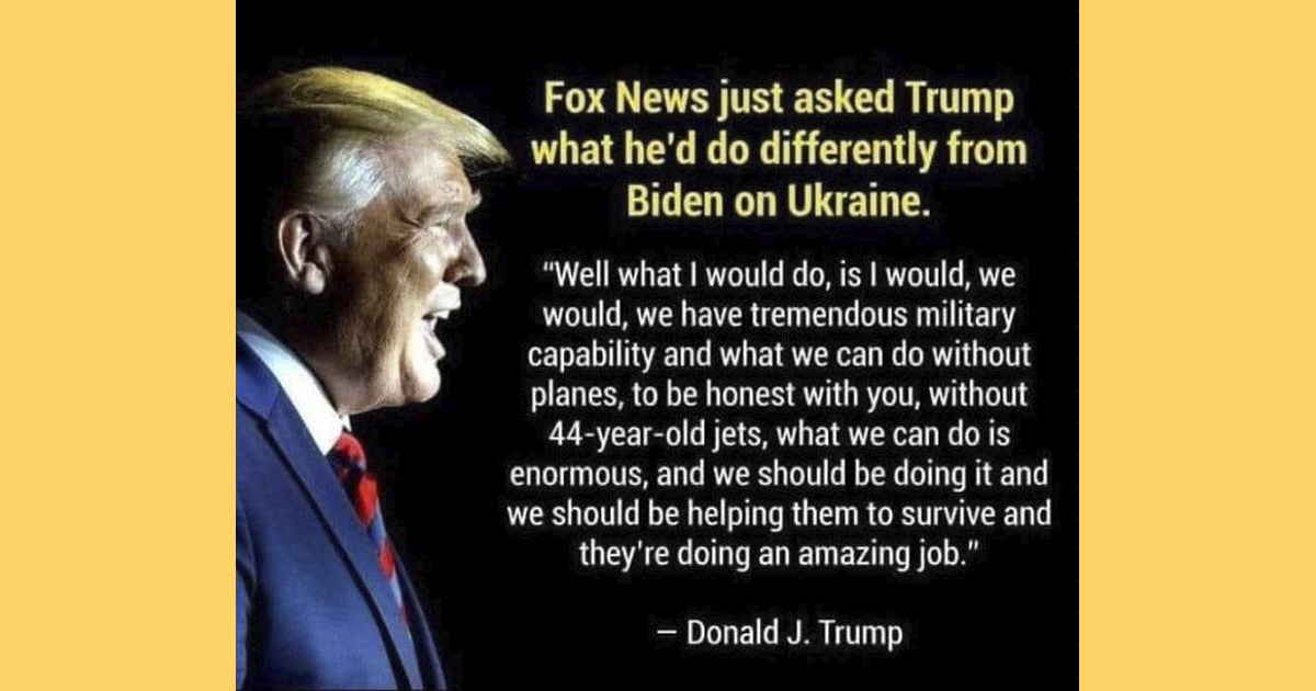 Former US President Donald Trump genuinely did say the words in the quote meme titled Fox News just asked Trump what he'd do differently from Biden on Ukraine.